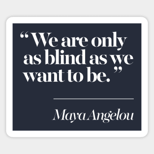 We Are Only As Blind As We Want To Be - Maya Angelou Sticker